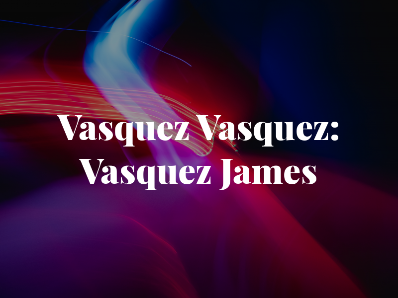 Vasquez & Vasquez: Vasquez James R