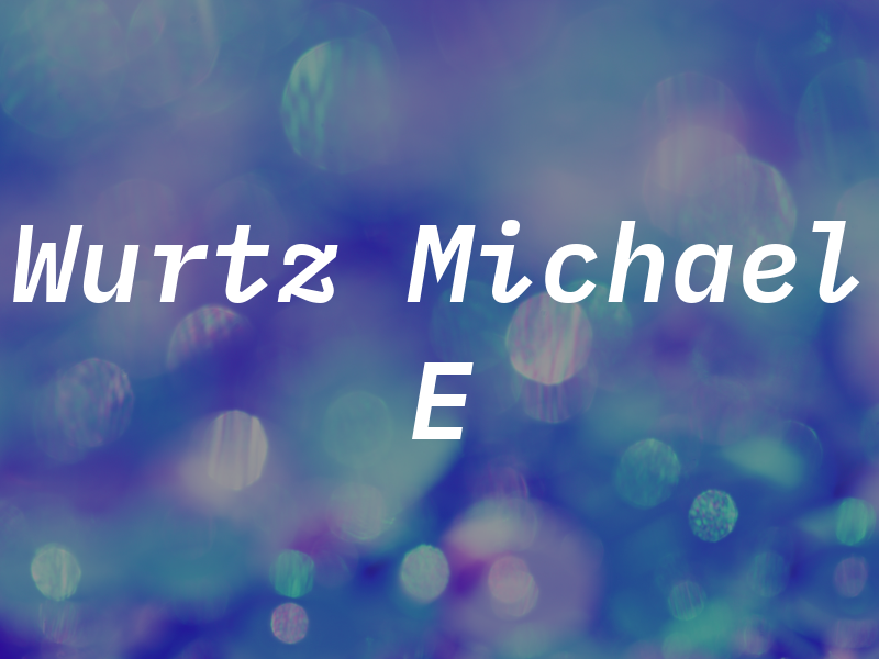 Wurtz Michael E