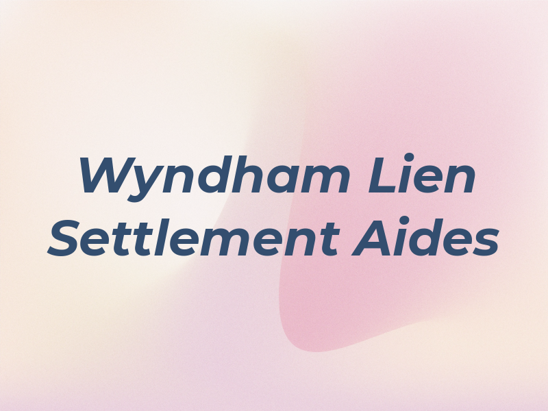 Wyndham Lien Settlement Aides