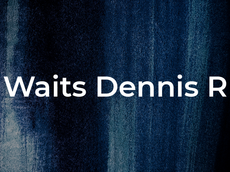 Waits Dennis R