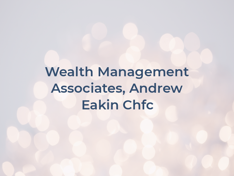 Wealth Management Associates, Andrew G. Eakin Chfc