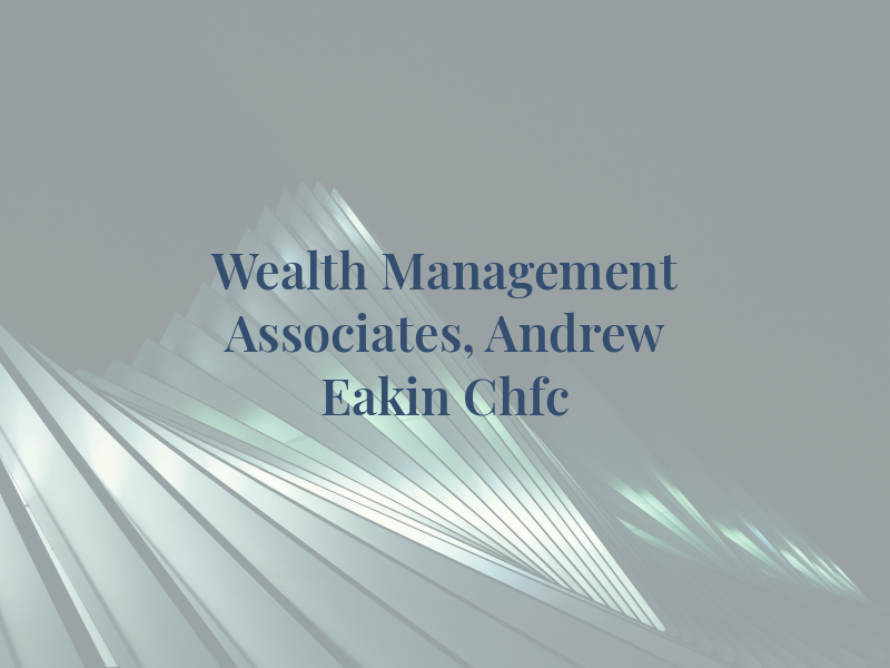 Wealth Management Associates, Andrew G. Eakin Chfc
