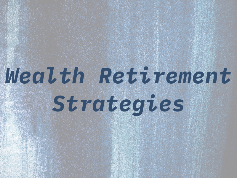 Wealth and Retirement Strategies