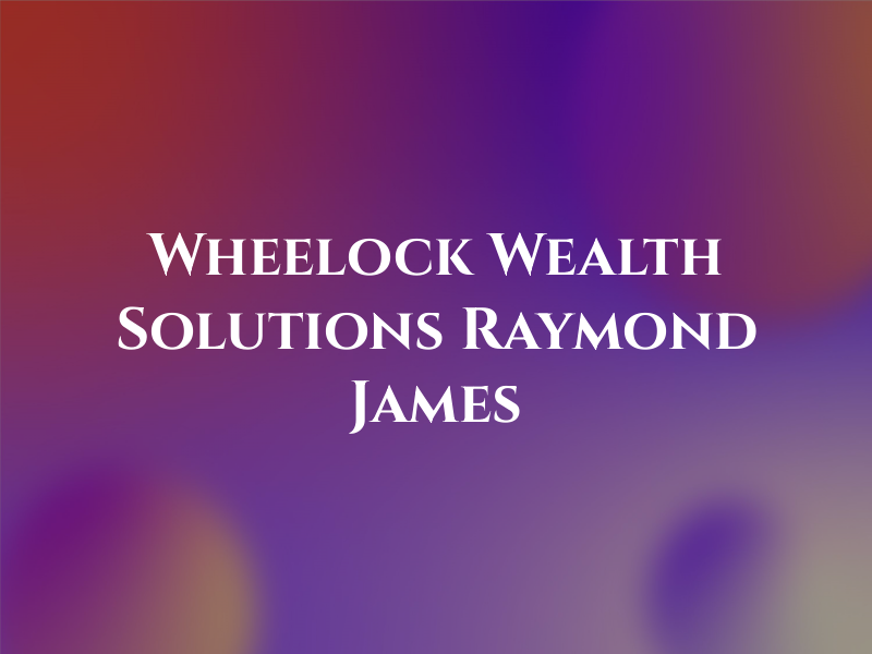 Wheelock Wealth Solutions at Raymond James