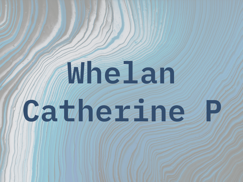 Whelan Catherine P